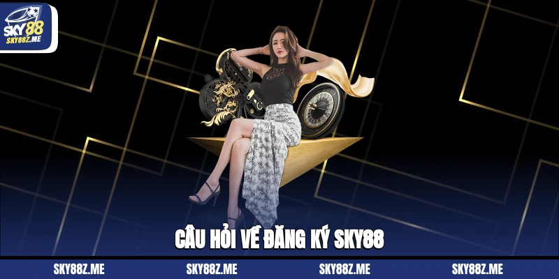 Câu hỏi về đăng ký Sky88