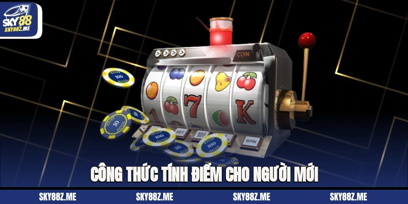 Công thức tính điểm cho người mới