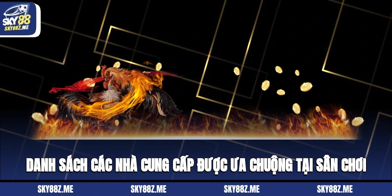 Danh sách các nhà cung cấp được ưa chuộng tại sân chơi