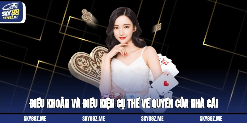 Điều khoản và điều kiện cụ thể về quyền của nhà cái