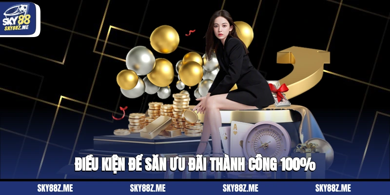 Điều kiện để săn ưu đãi thành công 100%