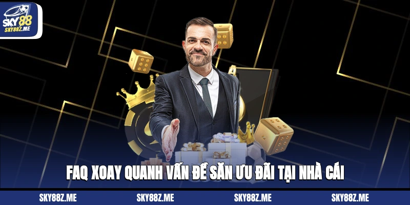 FAQ xoay quanh vấn đề săn ưu đãi tại nhà cái