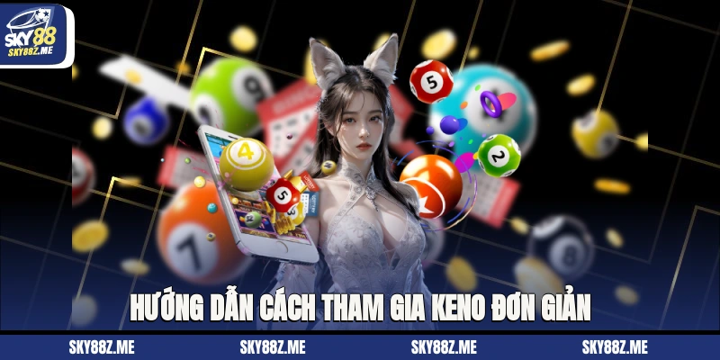 Hướng dẫn cách tham gia Keno đơn giản