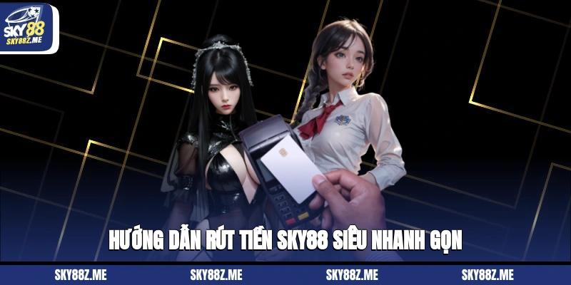 Hướng dẫn rút tiền Sky88 siêu nhanh gọn