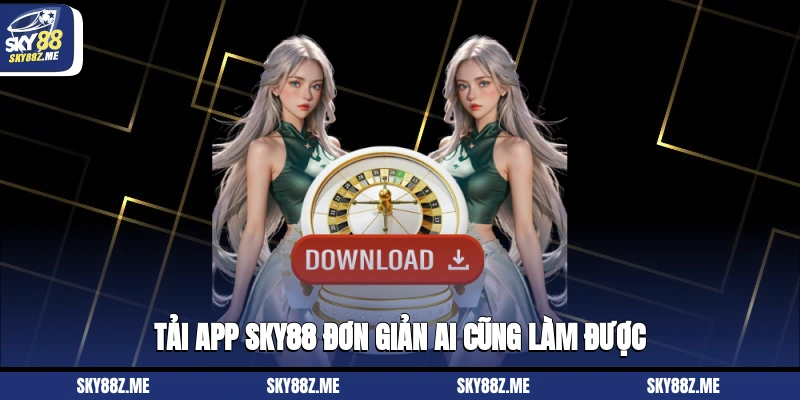 Tải app Sky88 đơn giản ai cũng làm được 