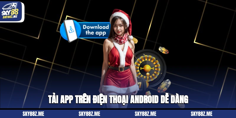 Tải app trên điện thoại Android dễ dàng 