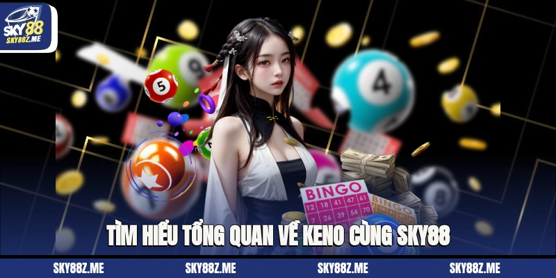 Tìm hiểu tổng quan về Keno cùng Sky88