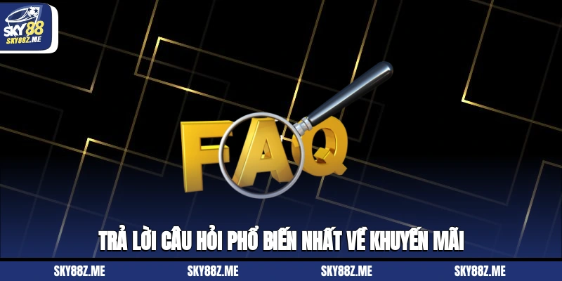 Trả lời câu hỏi phổ biến nhất về khuyến mãi