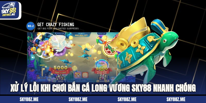 Xử lý lỗi khi chơi Bắn cá long vương Sky88 nhanh chóng