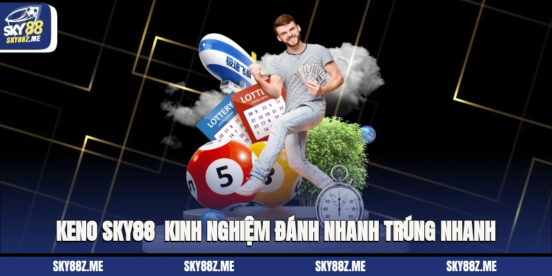 Keno Sky88 - Kinh Nghiệm Đánh Nhanh Trúng Nhanh