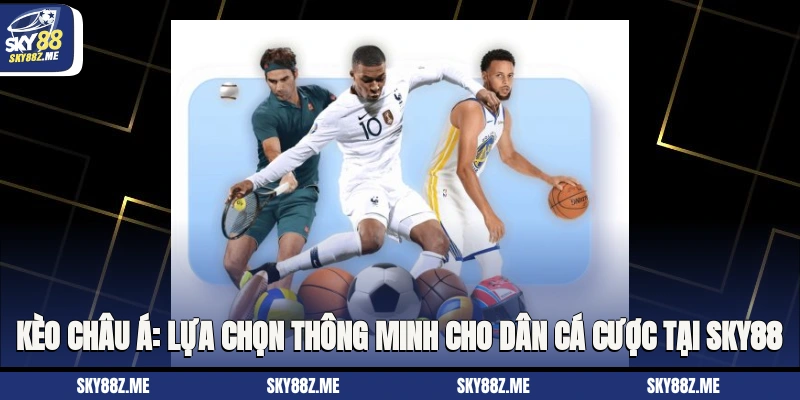 Kèo Châu Á: Lựa Chọn Thông Minh Cho Dân Cá Cược Tại Sky88