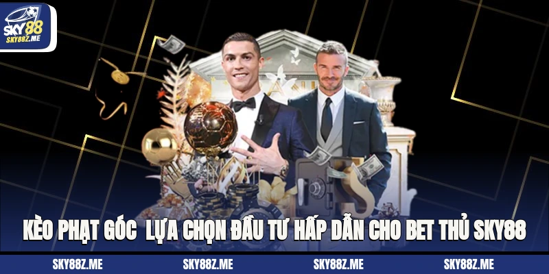 Kèo Phạt Góc - Lựa Chọn Đầu Tư Hấp Dẫn Cho Bet Thủ Sky88