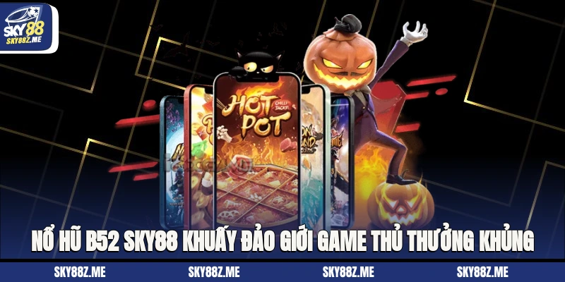 Nổ hũ B52 Sky88 Khuấy Đảo Giới Game Thủ Thưởng Khủng