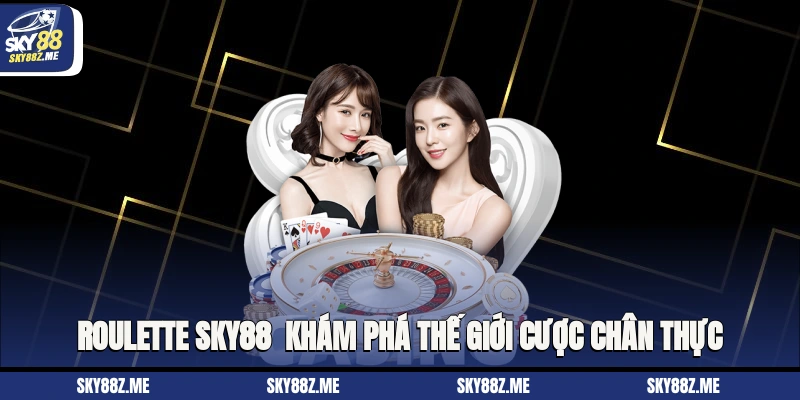 Roulette Sky88 - Khám Phá Thế Giới Cược Chân Thực