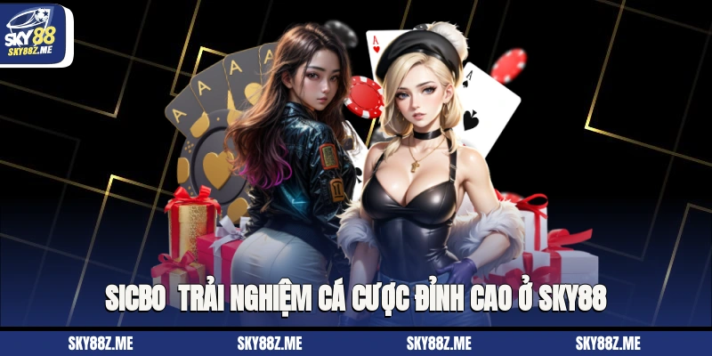 Sicbo - Trải Nghiệm Cá Cược Đỉnh Cao Ở Sky88